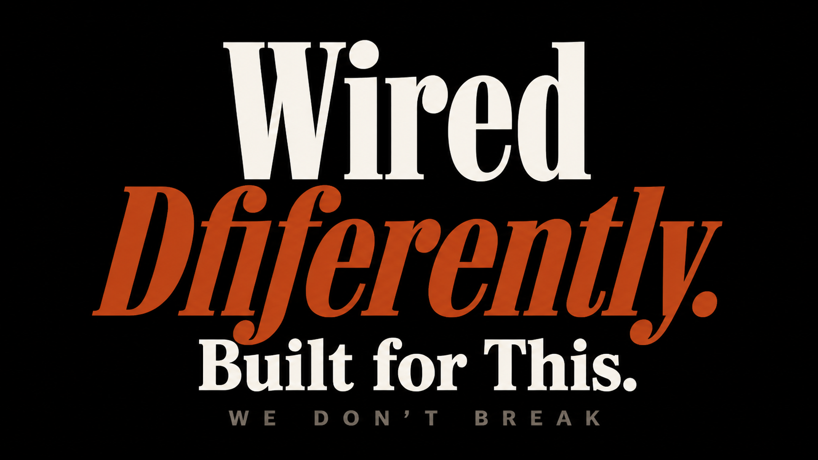 Wired Dfiferently. Built for This.